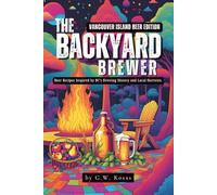 The Backyard Brewer-Vancouver Island Beer Edition: Beer Recipes Inspired by BC’s Brewing History and Local Harvests.