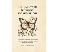 The Backyard Butterfly Companion: An Intentional Butterfly Observation Log, Pollinator Garden Planner & Guided Seasonal Workbook