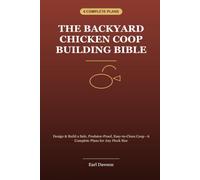 The Backyard Chicken Coop Building Bible: Design & Build a Safe, Predator-Proof, Easy-to-Clean Coop - 6 Complete Plans for Any Flock Size