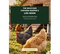 The Backyard Chicken Keeper's Log Book: Complete Flock, Egg Production, Health, Feeding, Coop Maintenance, Expense & Hatching Record