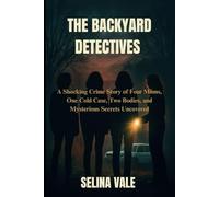 The Backyard Detectives: A Shocking Crime Story of Four Moms, One Cold Case, Two Bodies, and Mysterious Secrets Uncovered