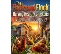 The Backyard Flock: Raising Healthy Chickens for Eggs and Company