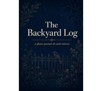 The Backyard Log: Wildlife Photo Journal & Bird Watching Log Book with Life List | 4x6 Picture Space, Nature Sighting Diary for Yard, Garden & Feeder