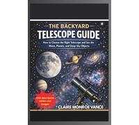 The Backyard Telescope Guide: The Backyard Telescope Guide