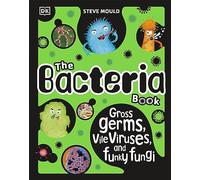 The Bacteria Book (New Edition): Gross Germs, Vile Viruses and Funky Fungi