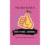 The Bad Bitch's Gratitude Journal: 90 Days of Appreciating Shit