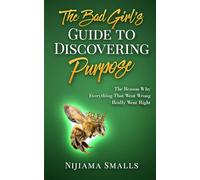 The Bad Girl's Guide to Discovering Purpose: The reasons why everything that went wrong really went right