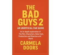 The Bad Guys 2 An Unofficial Fan Guide: An in-depth exploration of The Plot, Characters, Voice Cast,Production and Direction and More!