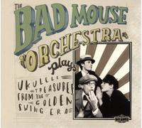 The Bad Mouse Orchestra – Plays Ukulele Treasures from the Golden Swing Era – CD