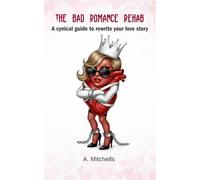 The Bad Romance Rehab: A cynical guide to rewrite your love story