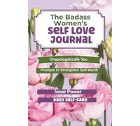 The Badass Women's Self-Love Journal: Unapologetically You Prompts to Strengthen Self-Worth, Inner Power, and Daily Self-Care