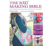 The Bag Making Bible: The Complete Guide to Sewing and Customizing Your Own Unique Bags by Lisa Lam (2010) Paperback