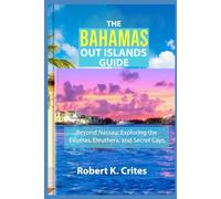 The Bahamas Out Islands Guide: Beyond Nassau: Exploring the Exumas, Eleuthera, and Secret Cays.