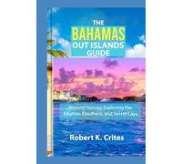 The Bahamas Out Islands Guide: Beyond Nassau: Exploring the Exumas, Eleuthera, and Secret Cays.