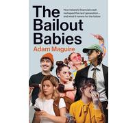 The Bailout Babies: How Ireland's Financial Crash Reshaped the Next Generation - and What It Means for the Future