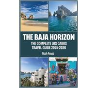 The Baja Horizon: The Complete Los Cabos Travel Guide 2025-2026