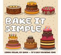 The Bake It Simple Coloring Book: Simply Relax, Sit Back - It's Easy Coloring Time