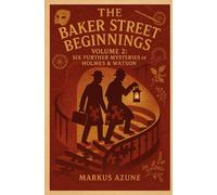The Baker Street Beginnings: Volume 2: Six Further Mysteries of Holmes & Watson