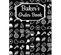 The Baker's Order Book: A Custom Order Tracker for Bakers, Cake Decorators, and Pastry Chefs