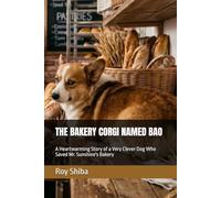 THE BAKERY CORGI NAMED BAO: A Heartwarming Story of a Very Clever Dog Who Saved Mr. Sunshine's Bakery