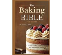 The Baking Bible for Bakers: A journey into the art, chemistry, and philosophy of baking