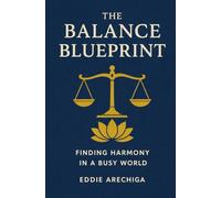 The Balance Blueprint: Finding Harmony in a busy world