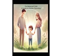 The Balanced Child: A Guide to Holistic Parenting: 2