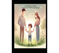 The Balanced Child: A Guide to Holistic Parenting