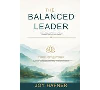 The Balanced Leader: Creating Sustainable Performance Through Awareness, Alignment, and Presence