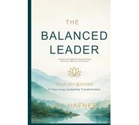 The Balanced Leader: Creating Sustainable Performance Through Awareness, Alignment, and Presence