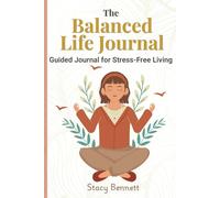 The Balanced Life Journal: A Guided Workbook for Stress-Free Living, Financial Freedom, Deep Connections & Work-Life Balance
