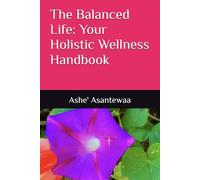 The Balanced Life: Your Holistic Wellness Handbook