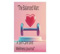 "The Balanced Man: A Self-Care and Wellness Journal"