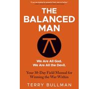 The Balanced Man: Your 30 Day Field Manual for Winning the War Within