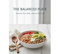 The Balanced Plate: 30 Slim & Satisfying Recipes for Everyday Wellness - Easy Meal Prep, U.S. Measurements & Nutrition Facts