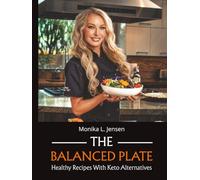 The Balanced Plate: Healthy Recipes with Keto Alternatives - Full-Color Photos & Nutrition Facts for Weight Loss