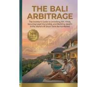 The Bali Arbitrage: The Investor’s Guide to Unlocking 16% Yields, Securing Legal Ownership, and Building Wealth in the World's #1 Short-Term Rental Market