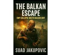The Balkan Escape: EMP Collapse Meets Balkan Grit, A Post-Apocalyptic Survival Thriller of War and Redemption, A Tactical Fiction Novel