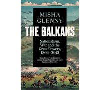 The Balkans, 1804-2012 : Nationalism, War and the Great Powers