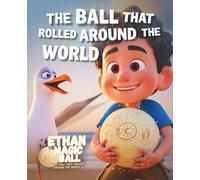 The Ball That Rolled Around the World: A Magical Picture Storybook Filled with Imagination, Discovery and Wonder for Kids and Children Everywhere