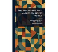 The Ballantyne Press and Its Founders, 1796-1908