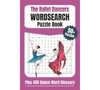 The Ballet Dancers Wordsearch Puzzle Book: With 495 Unique Dance Words and Definitions Glossary. Themed Gifts for Pre-Teens to Adult Ballet Lovers, ... and Dancers. Teaching Aid for Dance Teachers