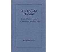 The Ballet Pianist - Practical Guide to Musical Accompaniment in Classical Dance: 1