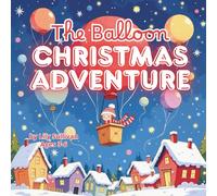 The Balloon Christmas Adventure: A Magical Holiday Story for Kids Ages 3-6: A Heartwarming Christmas Picture Book About Friendship, Courage, and Dreams
