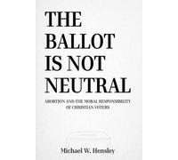 The Ballot Is Not Neutral: Abortion and the Moral Responsibility of Christian Voters