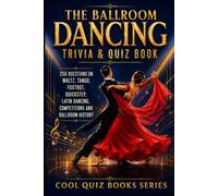 The Ballroom Dancing Trivia & Quiz Book: 250 Questions on Waltz, Tango, Foxtrot, Quickstep, Latin Dancing, Competitions and Ballroom History