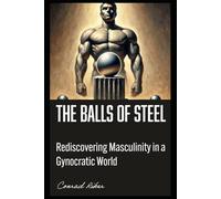 The Balls of Steel Manual: Rediscovering Masculinity in a Gynocentric World: 1