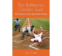 The Baltimore Orioles Suck: The Honest Truth about the Orioles