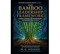 THE BAMBOO LEADERSHIP FRAMEWORK: Human-Centric HR Management In The Era Of AI & BANI: Building Adaptive People, Empowering Teams, and Creating Regenerative Organizations