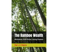 The Bamboo Wealth: Minimalism, Quiet Riches, Lasting Freedom